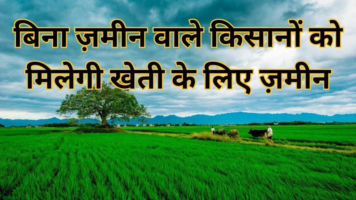 बिना ज़मीन वाले किसानों को मिलेगी खेती के लिए ज़मीन